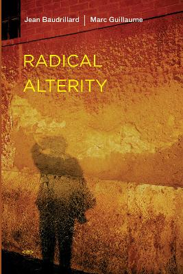 Radical Alterity; Jean Baudrillard, Marc Guillaume; 2008