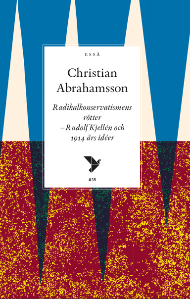 Radikalkonservatismens rötter : Rudolf Kjellén och 1914 års idéer; Christian Abrahamsson; 2021