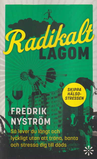 Radikalt lagom : så lever du långt och lyckligt utan att träna, banta och stressa dig till döds; Fredrik Nyström; 2023