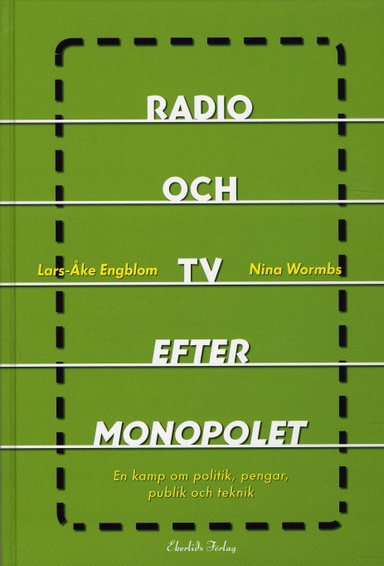 Radio och TV efter monopolet : ett spel om politik, publik och teknik; Lars-Åke Engblom, Nina Wormbs; 2007