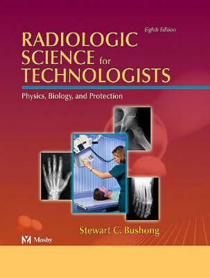 Radiologic Science for Technologists: Physics, Biology and Protection; Stewart C. Bushong; 2004