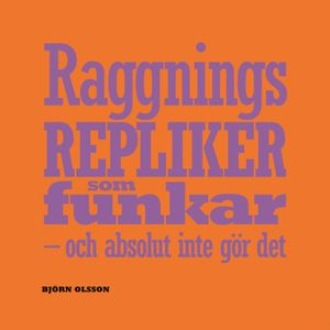 Raggningsrepliker som funkar : och absolut inte gör det; Björn Olsson; 2007