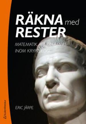 Räkna med rester - Matematik att tillämpas inom kryptologi; Eric Järpe; 2013