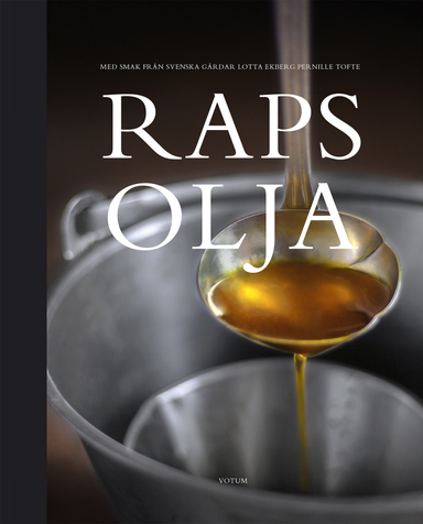 Rapsolja : med smak från svenska gårdar; Lotta Ekberg, Pernille Tofte; 2015