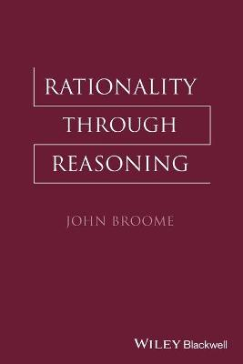 Rationality Through Reasoning; John Broome, Ernest Sosa; 2013