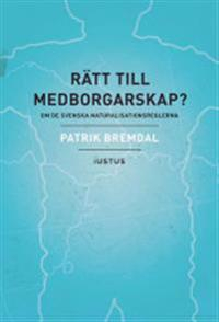 Rätt till medborgarskap? : om de svenska naturalisationsreglerna; Patrik Bremdal; 2016