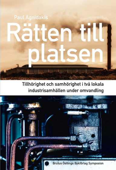 Rätten till platsen : tillhörighet och samhörighet i två lokala industrisamhällen; Paul Agnidakis; 2013