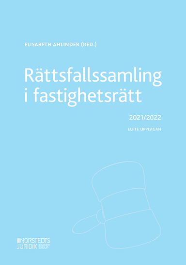 Rättsfallssamling i fastighetsrätt : 2021/2022; Elisabeth Ahlinder; 2021