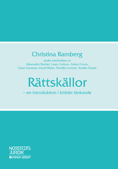 Rättskällor : en introduktion i kritiskt tänkande; Christina Ramberg, Alexander Besher, Laura Carlson, Adam Croon, Claes Granmar, David Kleist, Pernilla Leviner, Annika Norée; 2018