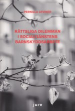 Rättsliga dilemman i socialtjänstens barnskyddsarbete; Pernilla Leviner; 2011