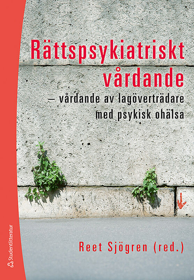 Rättspsykiatriskt vårdande : vårdande av lagöverträdare med psykisk ohälsa; Reet Sjögren, Gunilla Carlsson, Ulrica Hörberg, Malin Lotterberg, Britta Olofsson, Lena Wiklund; 2008