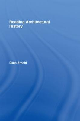 Reading Architectural History; Dana Arnold; 2002