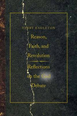 Reason, Faith, and Revolution; Terry Eagleton; 2010