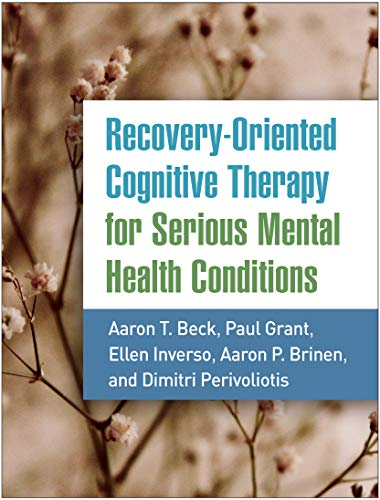 Recovery-Oriented Cognitive Therapy for Serious Mental Health Conditions; Aaron T Beck, Paul Grant, Ellen Inverso, Aaron P Brinen, Dimitri Perivoliotis; 2021