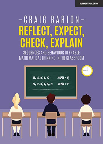 Reflect, Expect, Check, Explain: Sequences and behaviour to enable mathematical thinking in the classroom; Craig Barton; 2020