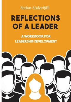 Reflections of a leader : A Workbook for Leadership Development; Stefan Söderfjäll; 2019