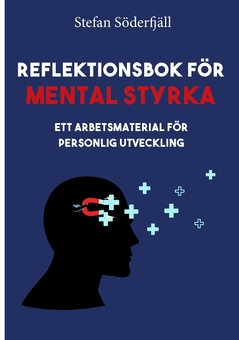 Reflektionsbok för mental styrka : ett arbetsmaterial för personlig utveckling; Stefan Söderfjäll; 2022