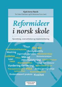 Reformideer i norsk skole : spredning, oversettelse og implementering; Eli Moksnes Furu, Tor Vidar Eilertsen, Kjell Arne Røvik; 2014