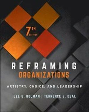 Reframing Organizations; Lee G Bolman, Terrence E Deal; 2021