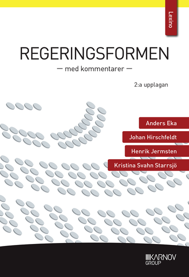 Regeringsformen : med kommentarer; Anders Eka, Johan Hirschfeldt, Henrik Jermsten, Kristina Svahn Starrsjö; 2018