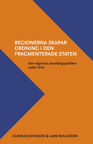 Regionerna skapar ordning i den fragmenterade staten. Den regionala utvecklingspolitiken under 30 år; Gunnar Johnson, Lars Niklasson; 2024