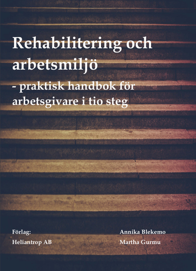 Rehabilitering och arbetsmiljö : praktisk handbok för arbetsgivare i tio steg; Annika Blekemo, Martha Gurmu; 2018