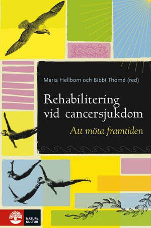 Rehabilitering vid cancersjukdom; Maria Hellbom, Bibbi Thomé, Mia Bergenmar, Karin Bergmark, Yvonne Brandberg, Pia Dellson, Gail Dunberger, Birgitta Johansson, Karin Johansson, Aina Johnsson, Anna Johnsson, Annika Thalén Lindström, Carsten Rose, Katarina Sjövall; 2013