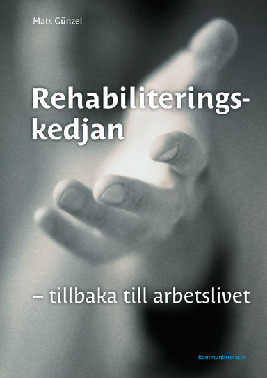 Rehabiliteringskedjan : tillbaka till arbetslivet; Mats Günzel; 2009