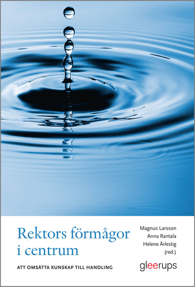 Rektors förmågor i centrum : att omsätta kunskap till handling; Magnus Larsson, Anna Rantala, Helene Ärlestig; 2024