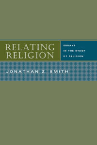 Relating Religion  Essays in the Study of Religion; Jonathan Z Smith; 2004