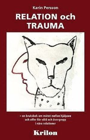 Relation och trauma : en bruksbok om mötet mellan hjälpare och offer för våld och övergrepp i nära relationer; Karin Persson; 2007