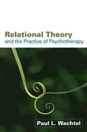 Relational Theory and the Practice of Psychotherapy; Paul L Wachtel; 2010