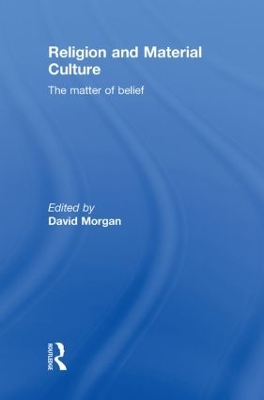 Religion and Material Culture; David Morgan; 2009