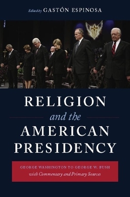 Religion and the American Presidency; Gastn Espinosa; 2009