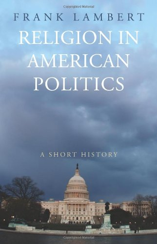 Religion in American Politics: A Short History; Frank Lambert; 2010