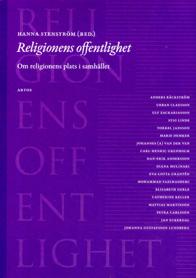 Religionens offentlighet : om religionens plats i samhället; Anders Bäckström, Urban Claesson, Ulf Zackariasson, Stig Linde, Torkel Jansson, Marie Demker, Johannes (A) van der Ven, Carl-Henrik Grenholm, Dan-Erik Andersson, Diana Mulinari, Eva-Lotta Grantén, Mohammad Fazlhashemi, Elisabeth Gerle, Catherine Keller, Mattias Martinson, Petra Carlsson, Jan Eckerdal, Johanna Gustafsson Lundberg; 2013