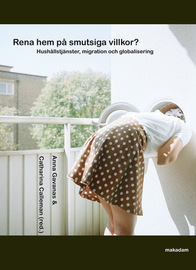 Rena hem på smutsiga villkor? : hushållstjänster, migration och globalisering; Catharina Calleman, Anna Gavanas, Elin Kvist, Catrin Lundström, Elin Peterson, Oksana Shmulyar, Emma Strollo, Gladis Aguirre Vidal; 2013