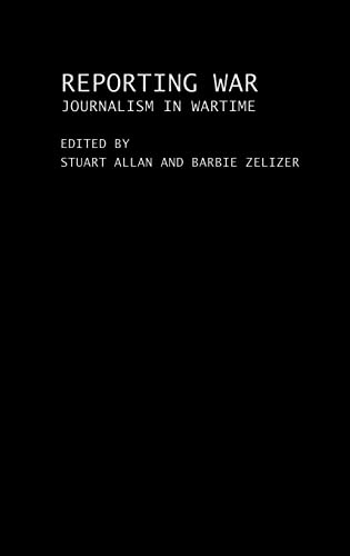 Reporting war : journalism in wartime; Stuart Allan, Barbie Zelizer; 2004