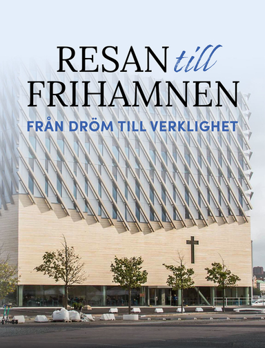 Resan till Frihamnen : från dröm till verklighet; Urban Ringbäck, Mats Särnholm, Mikael Stenmark, Monika Peschardt, Arnold Göransson; 2024