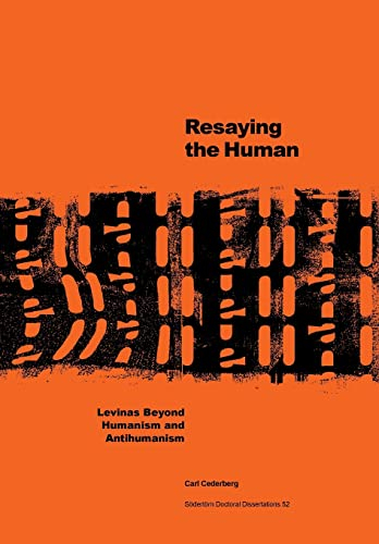 Resaying the human : Levinas beyond humanism and antihumanism; Carl Cederberg; 2010