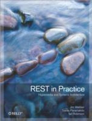 REST in Practice; Jim Webber, Savas Parastatidis, Ian Robinson; 2010