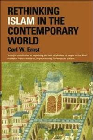 Rethinking Islam in the Contemporary World; Carl W Ernst; 2004