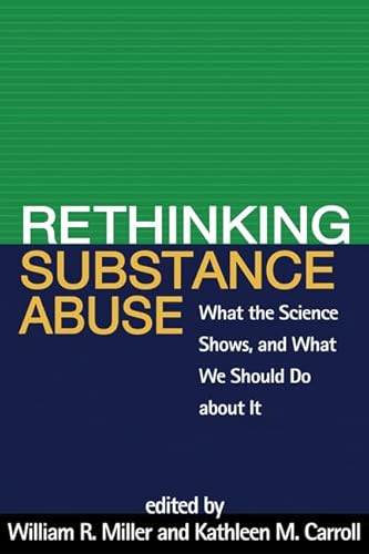 Rethinking substance abuse : what the science shows, and what we should do about it; William R. Miller, Kathleen M. Carroll; 2010