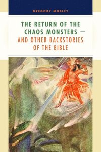 Return of the Chaos Monsters--and Other Backstories of the Bible; Gregory Mobley; 2012