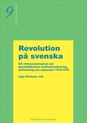 Revolution på svenska : om jämställdhetens institutionalisering, politisering och expansion 1972-1976 - vittnesseminarium 9 oktober 2002; Anja Hirdman; 2005