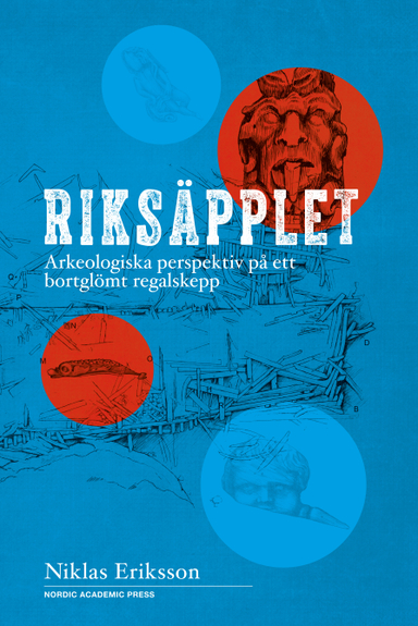 Riksäpplet : arkeologiska perspektiv på ett bortglömt regalskepp; Niklas Eriksson; 2018