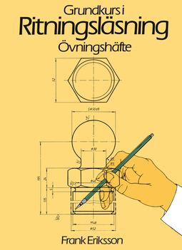 Ritningsläsning grundkurs Övningshäfte; Frank Eriksson; 2005