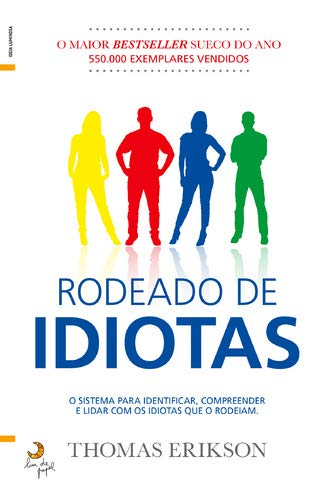 Rodeado de idiotas : o sistema para identificar, compreender e lidar com os idiotas que o rodeiam; Thomas Erikson; 2018