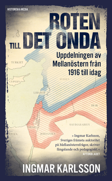 Roten till det onda : uppdelningen av Mellanöstern från 1916 till idag; Ingmar Karlsson; 2020