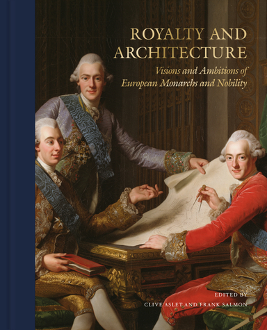 Royalty and architecture : visions and ambitions of European monarchs and nobility; Barbara Arciszewska, Basile Baudez, John Goodall, Elisabeth Kieven, Rebecca Lyons, Magnus Olausson, Ian Thompson, Simon Thurley, David Watkin, Julius Bryant, Jarl Kremeier, Emily Roy; 2024